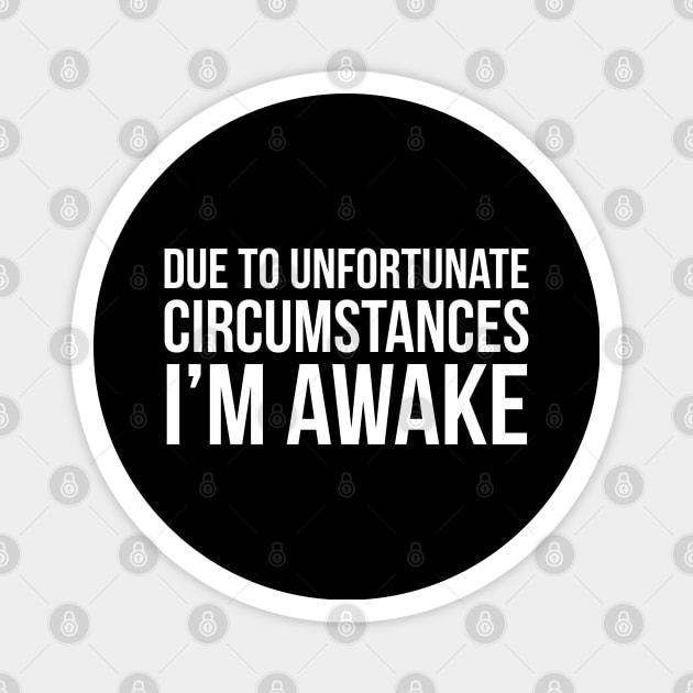 Due To Unfortunate Circumstances I'm Awake Magnet by evokearo